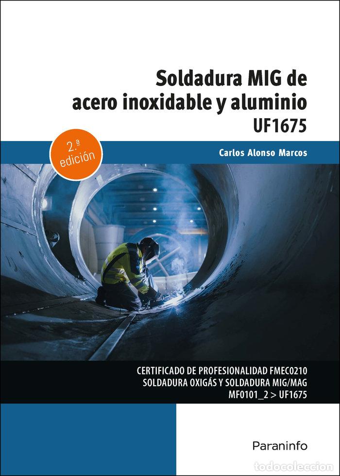 Libros: SOLDADURA MIG DE ACERO INOXIDABLE Y ALUMINIO - ALONSO MARCOS, CARLOS
