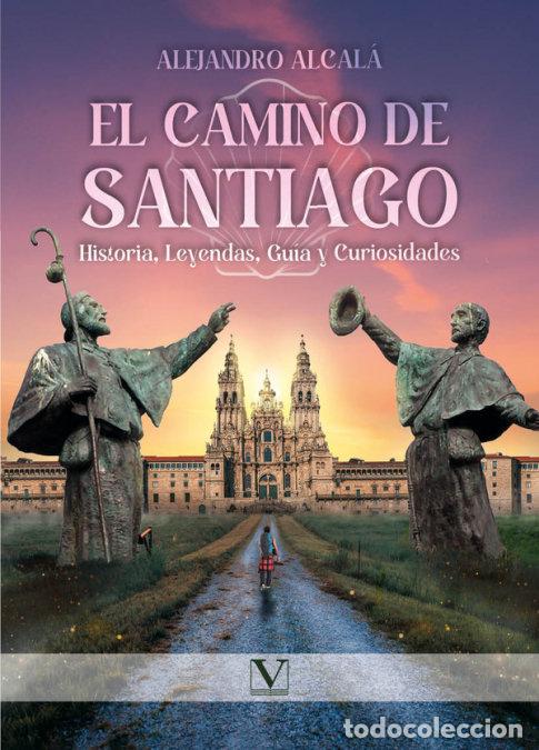 Libros: EL CAMINO DE SANTIAGO HISTORIA LEYENDAS GUIA Y CURIOSIDADES - ALCALA, ALEJANDRO