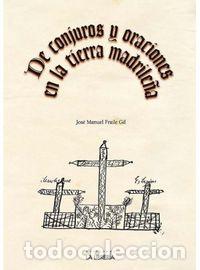 Libri: DE CONJUROS Y ORACIONES EN LA TIERRA MADRILE&Ntilde;A - FRAILE GIL, JOSE MANUEL
