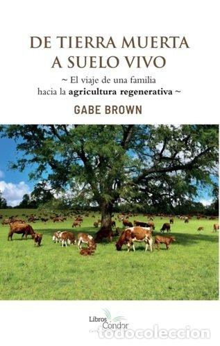 Libri: DE TIERRA MUERTA A SUELO VIVO - GABE BROWN