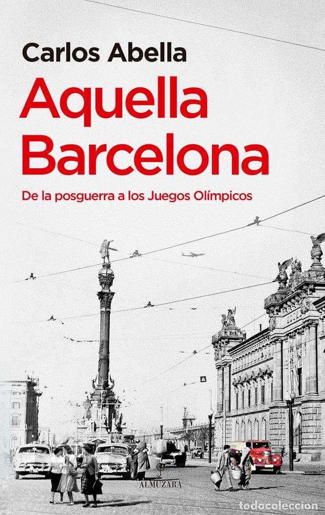 Libros: AQUELLA BARCELONA DE LA POSGUERRA A LOS JUEGOS OLIMPICOS - ABELLA, CARLOS