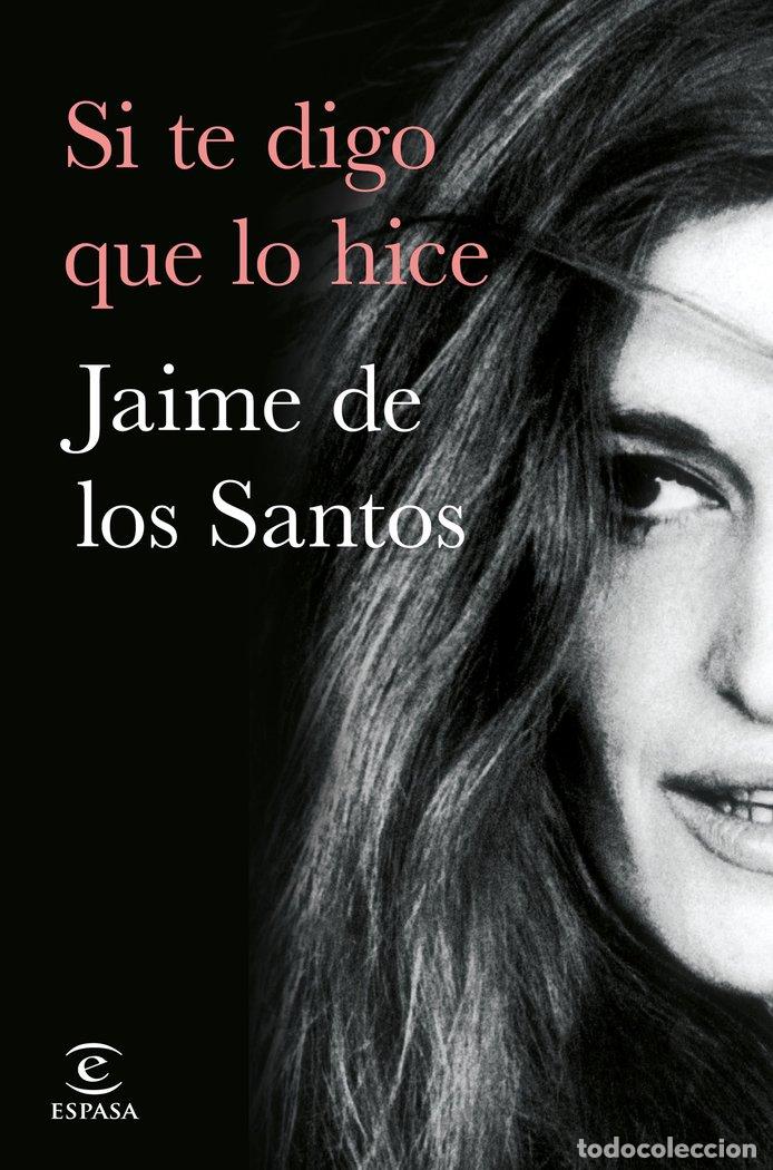 Libros: SI TE DIGO QUE LO HICE - JAIME DE LOS SANTOS