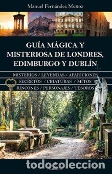 Libri: GUIA MAGICA Y MISTERIOSA DE LONDRES EDIMBURGO Y DUBLIN - FERNANDEZ MU&Ntilde;OZ, MANUEL