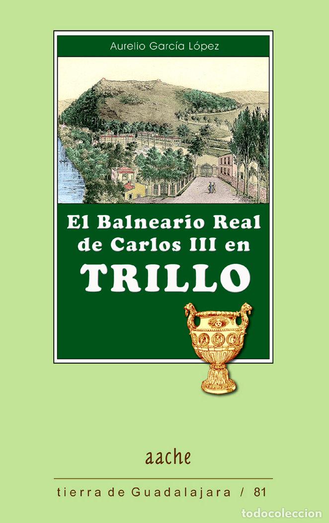 Libri: BALNEARIO REAL DE CARLOS III EN TRILLO,EL - GARCIA LOPEZ, AURELIO