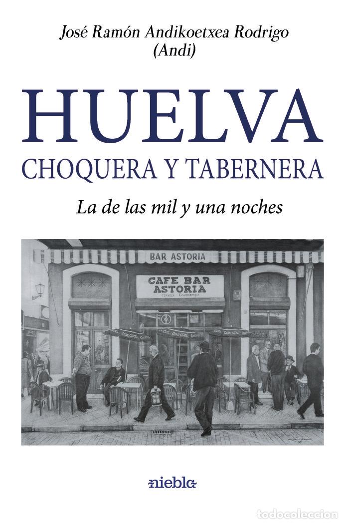 B&uuml;cher: HUELVA CHOQUERA Y TABERNERA - ANDIKOETXEA RODRIGO, JOSE RAMON
