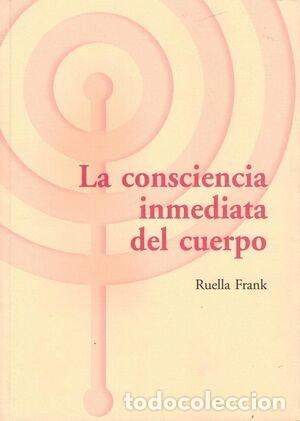 Livros: LA CONSCIENCIA INMEDIATA DEL CUERPO: UN ENFOQUE SOMATICO Y - RUELLA, FRANK