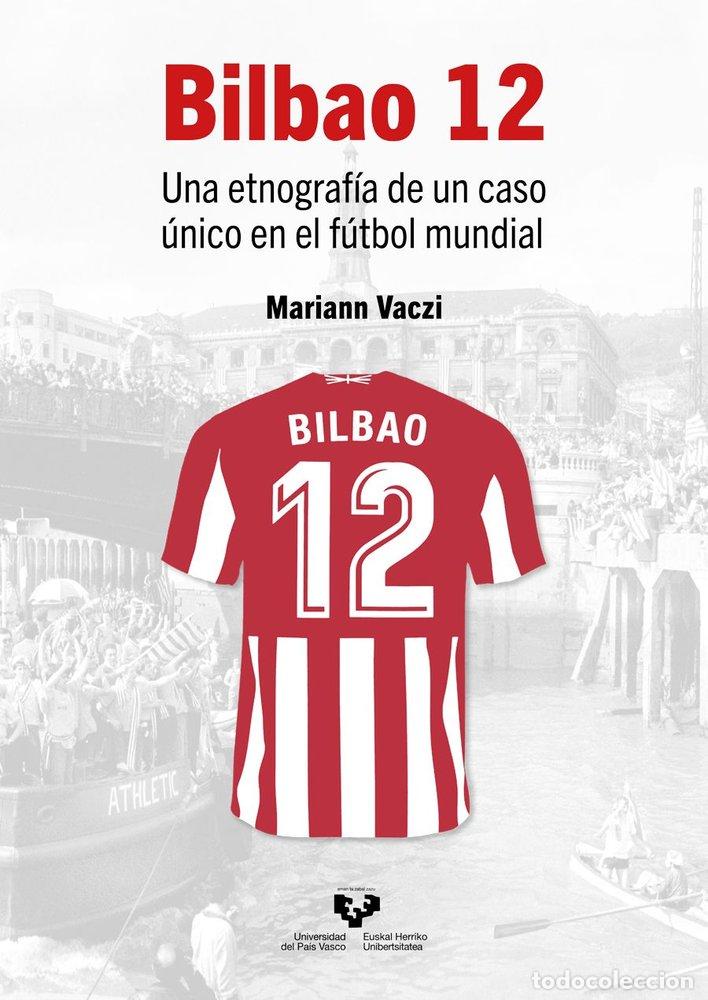 Libros: BILBAO 12 UNA ETNOGRAFIA DE UN CASO UNICO EN EL FUTBOL MUND - VACZI, MARIANN