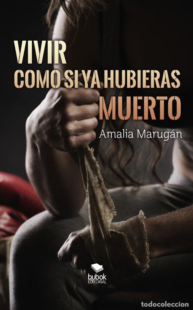 Libros: VIVIR COMO SI YA HUBIERAS MUERTO - AMALIA MARUGAN