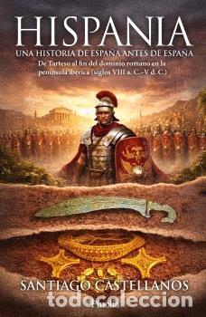Libros: HISPANIA UNA HISTORIA DE ESPA&Ntilde;A ANTES DE ESPA&Ntilde;A - CASTELLANOS, SANTIAGO