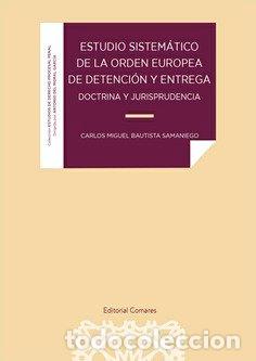 Livres: ESTUDIO SISTEMATICO DE LA ORDEN EUROPEA DE DETENCION Y ENTRE - BAUTISTA SAMANIEGO, CARLOS MIGUEL