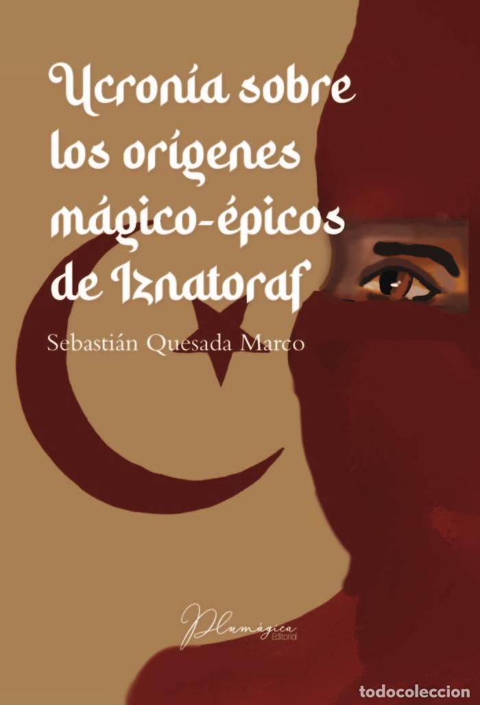 Libri: UCRONIA SOBRE LOS ORIGENES MAGICO EPICOS DE IZNATORAF - QUESADA MARCO, SEBASTIAN