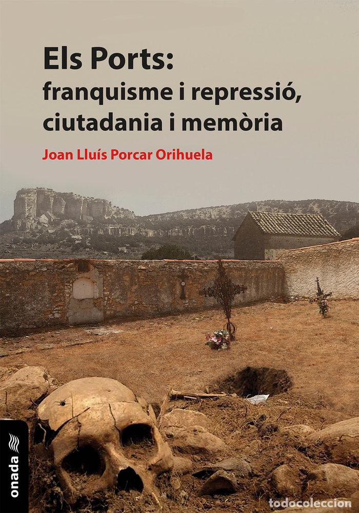 Libros: ELS PORTS FRANQUISME I REPRESSIO CIUTADANIA I MEMORIA - PORCAR ORIHUELA, JUAN LUIS