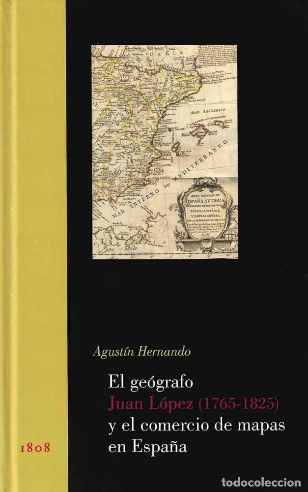 Libros: GEOGRAFO JUAN LOPEZ 1765 1825 Y EL COMERCIO DE MAPAS EN ESP - HERNANDO, AGUSTIN