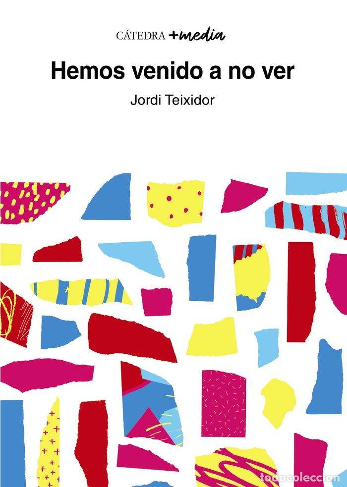 Libri: HEMOS VENIDO A NO VER - TEIXIDOR, JORDI