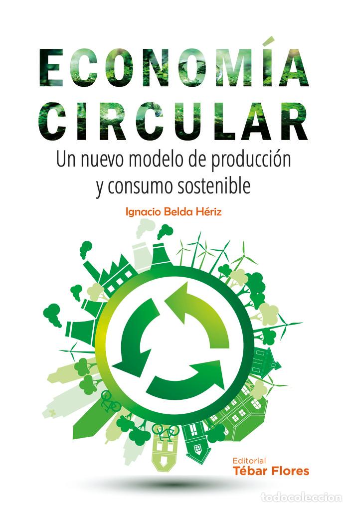 Libros: ECONOMIA CIRCULAR UN NUEVO MODELO DE PRODUCCION Y CONSUMO - BELDA HERIZ, IGNACIO