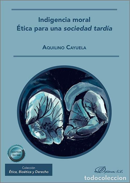 Libri: INDIGENCIA MORAL ETICA PARA UNA SOCIEDAD TARDIA - AQUILINO CAYUELA