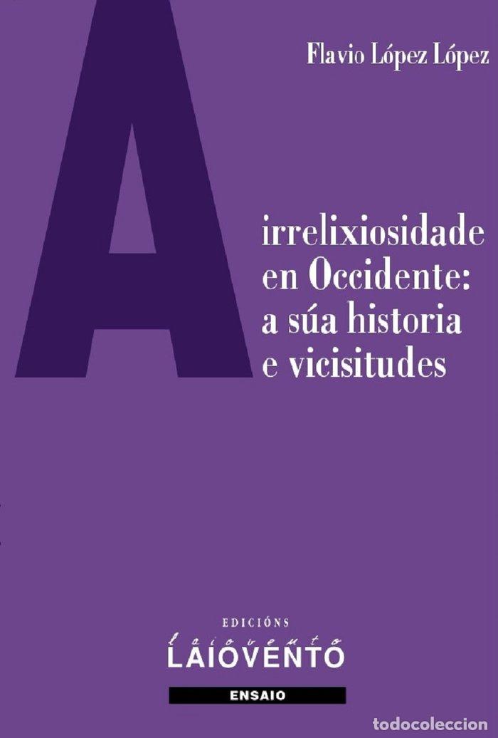 Libros: A IRRELIXIOSIDADE EN OCCIDENTE A SUA HISTORIA E VICISITUDES - LOPEZ LOPEZ, FLAVIO
