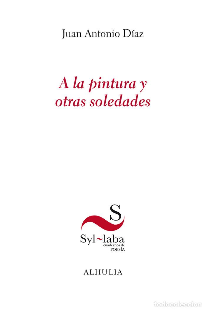 books: A LA PINTURA Y OTRAS SOLEDADES - DIAZ LOPEZ, JUAN ANTONIO