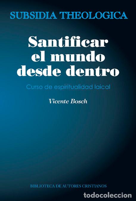 Livros: SANTIFICAR EL MUNDO DESDE DENTRO. CURSO DE ESPIRITUALIDAD LA - BOSCH, VICENTE