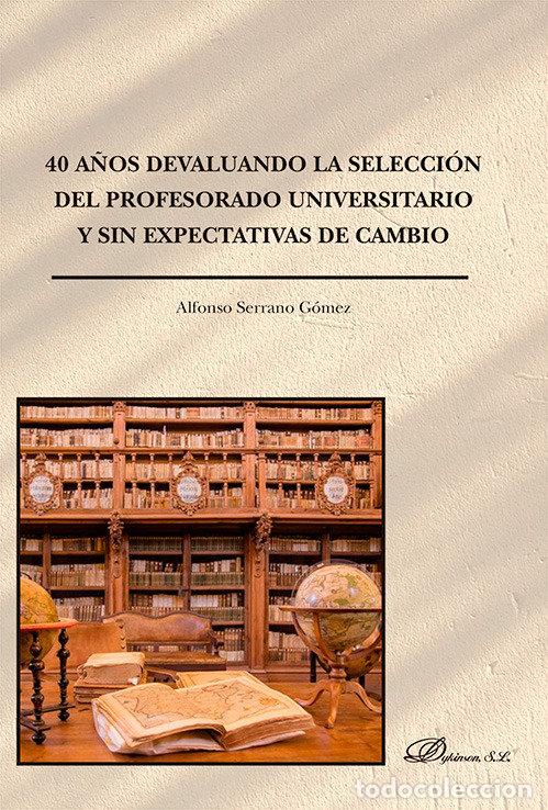 books: 40 A&Ntilde;OS DEVALUANDO SELECCION DEL PROFESORADO UNIVERSITARIO - SERRANO GOMEZ, ALFONSO