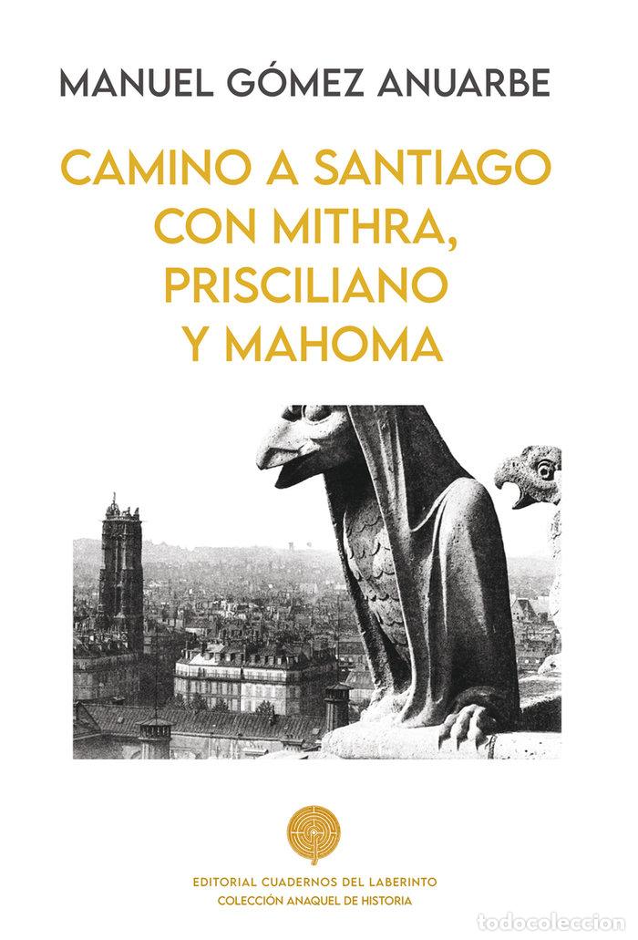 B&uuml;cher: CAMINO A SANTIAGO CON MITHRA PRISCILIANO Y MAHOMA - GOMEZ ANUARBE, MANUEL