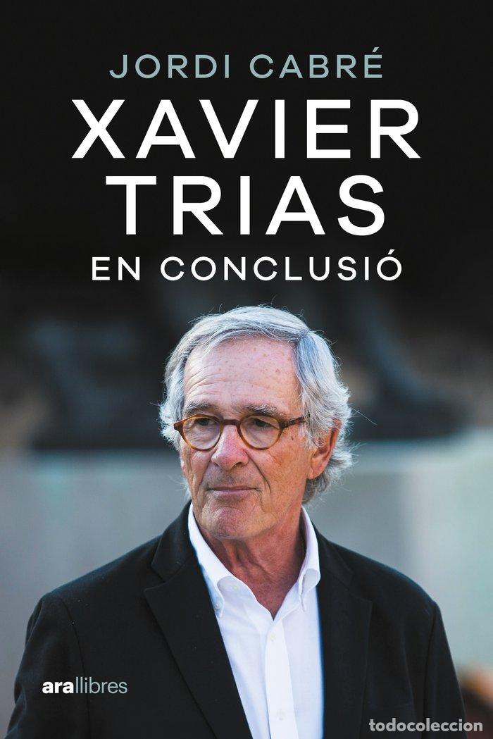 Livres: XAVIER TRIAS EN CONCLUSIO - CABRE TRIAS, JORDI