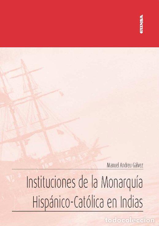 Libri: INSTITUCIONES DE LA MONARQUIA HISPANICO CATOLICA EN INDIAS - ANDREU GALVEZ, MANUEL
