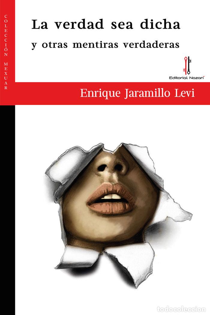 Libri: LA VERDAD SEA DICHA Y OTRAS MENTIRAS VERDADERAS - JARAMILLO LEVI, ENRIQUE