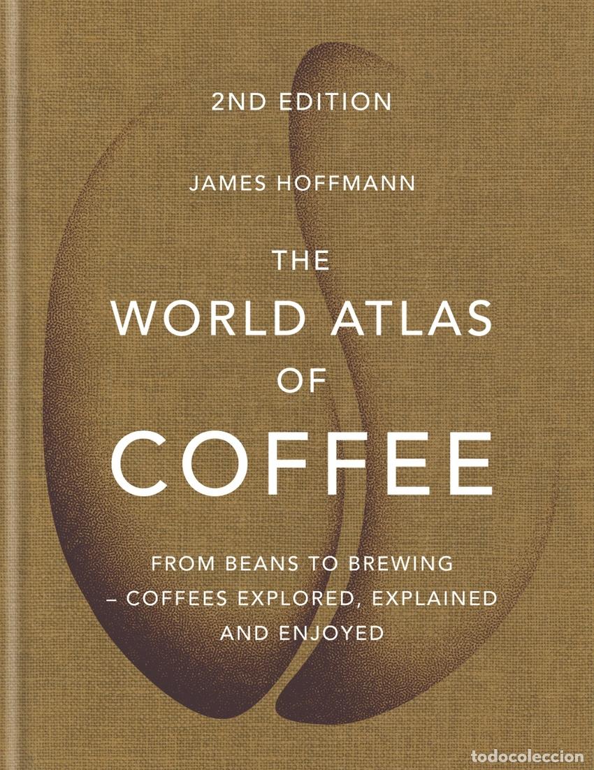 Libros: THE WORLD ATLAS OF COFFEE : FROM BEANS TO BREWING - COFFEES EXPLORED, EXPLAINED - Hoffmann, James