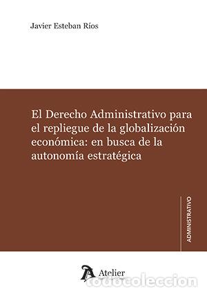 Libros: EL DERECHO ADMINISTRATIVO PARA EL REPLIEGUE DE LA GLOBALIZA - JAVIER ESTEBAN RIOS