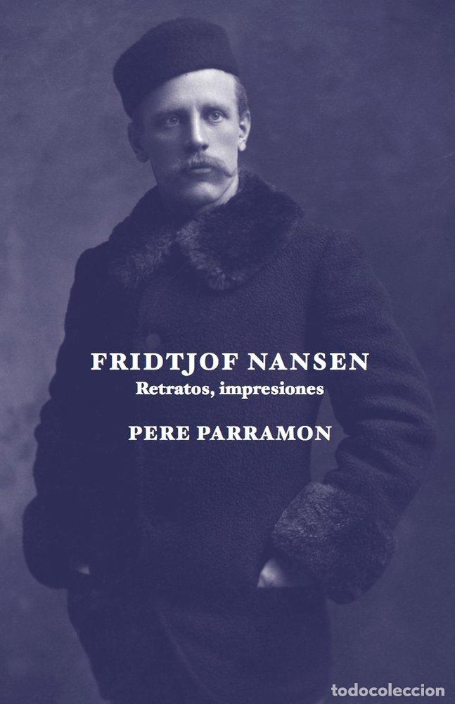 Libros: FRIDTJOF NANSEN RETRATOS IMPRESIONES - PARRAMON RUBIO, PERE