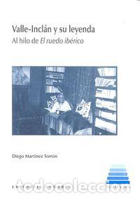 Libri: VALLE-INCLAN Y SU LEYENDA AL HILO DE EL RUEDO IBERICO - MARTINEZ TORRON, DIEGO