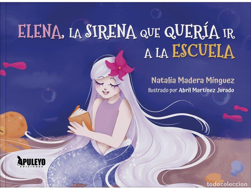 Libros: ELENA LA SIRENA QUE QUERIA IR A LA ESCUELA - MADERA MINGUEZ, NATALIA