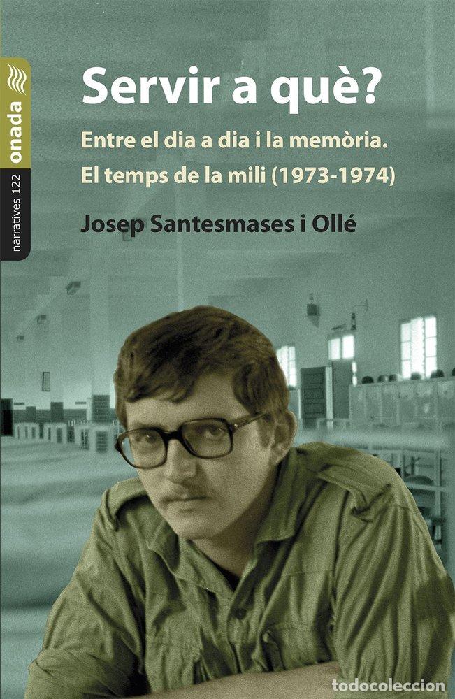 Libri: SERVIR A QUE ENTRE EL DIA A DIA I LA MEMORIA EL TEMPS DE - SANTESMASES I OLLE, JOSEP