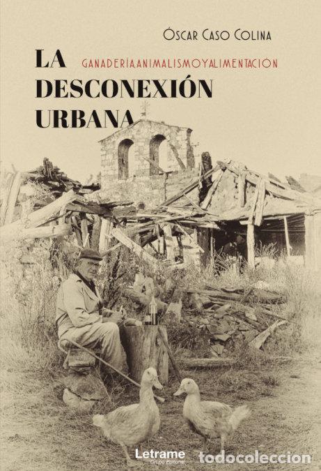 Libri: DESCONEXION URBANA: GANADERIA, ANIMALISMO Y ALIMENTACION,LA - CASO MOLINA, OSCAR