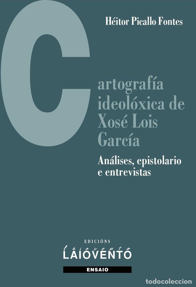 Libri: CARTOGRAFIA IDEOLOXICA DE XOSE LOIS GARCIA - PICALLO FONTES, HEITOR