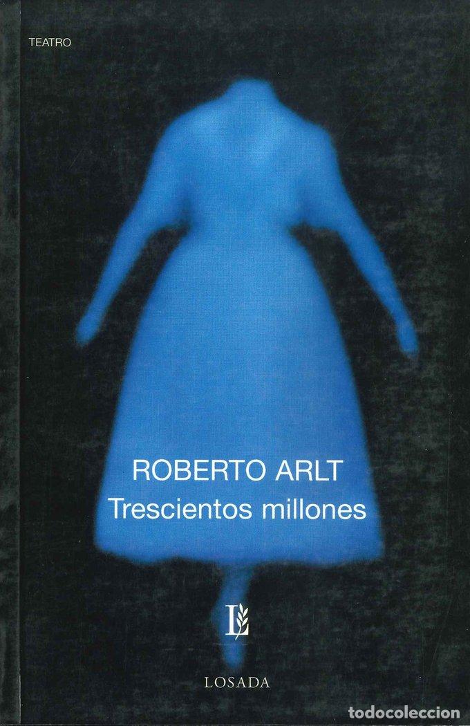 Livros: TRESCIENTOS MILLONES PIEZA EN UN PROLOGO Y TRES ACTOS - ARLT, ROBERTO