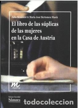 Libros: EL LIBRO DE LAS SUPLICAS DE LAS MUJERES EN CASA DE AUSTRIA - BENAVENT, JULIA