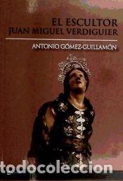 Libri: EL ESCULTOR JUAN MIGUEL VERDIGUER - GOMEZ GUILLAMON MARAVER, ANTONIO