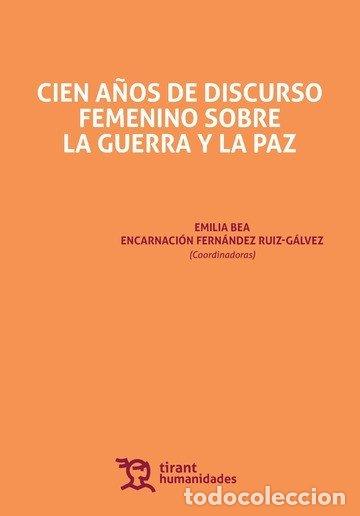 Libros: CIEN A&Ntilde;OS DE DISCURSO FEMENINO SOBRE LA GUERRA Y LA PAZ - BEA, EMILIA