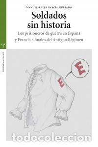 Libros: SOLDADOS SIN HISTORIA PRISIONEROS GUERRA EN ESPA&Ntilde;A Y FRANCIA - GARCIA HURTADO, MANUEL REYES