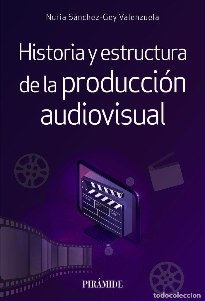 Libros: HISTORIA Y ESTRUCTURA DE LA PRODUCCION AUDIOVISUAL - SANCHEZ-GREY VALENZUELA, NURIA