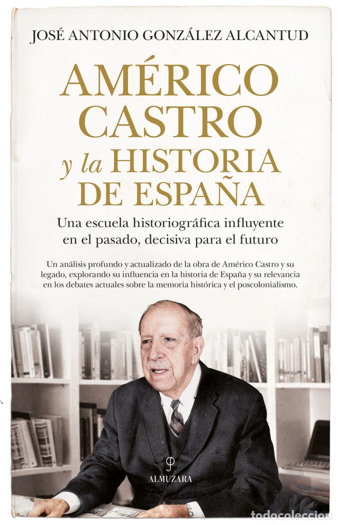 Libri: AMERICO CASTRO Y LA HISTORIA DE ESPA&Ntilde;A - GONZALEZ ALCANTUD, JOSE ANTONIO