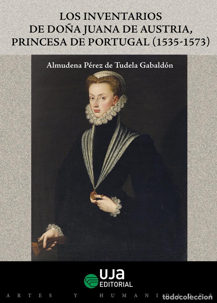 Libros: INVENTARIOS DE DO&Ntilde;A JUANA DE AUSTRIA PRINCESA DE PORTUGAL (1 - PEREZ DE TUDELA GABALDON, ALMUDENA