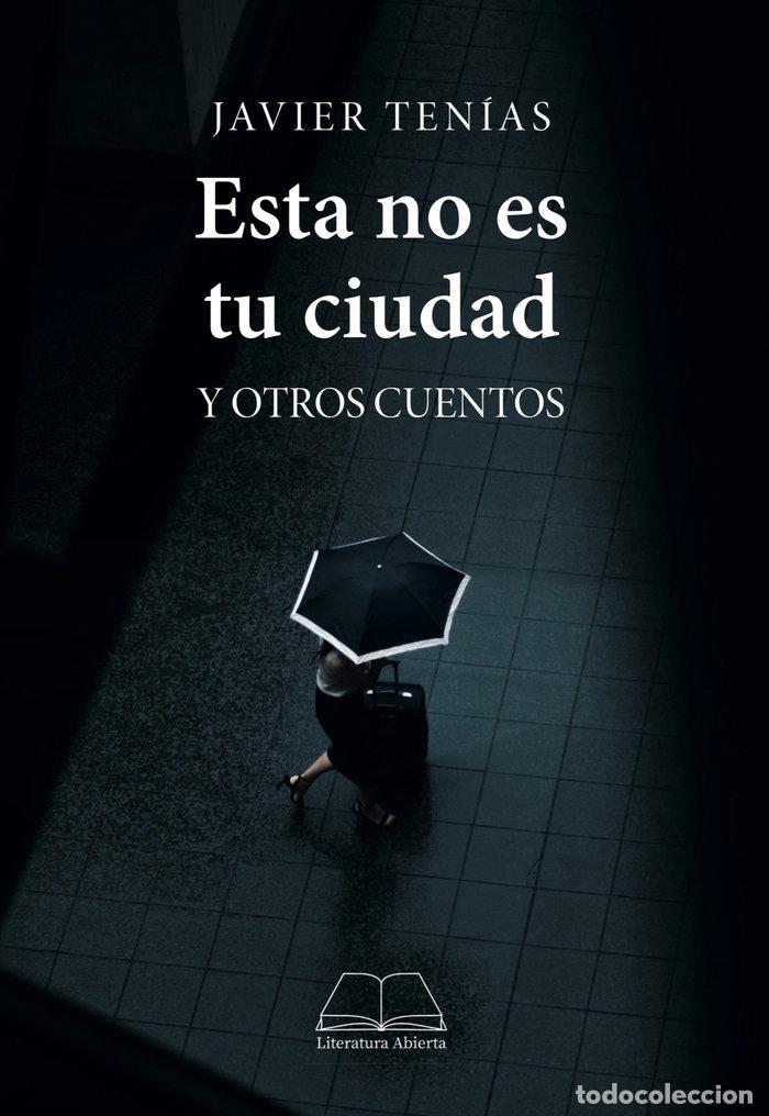 Libri: ESTA NO ES TU CIUDAD Y OTROS CUENTOS - TENIAS, JAVIER