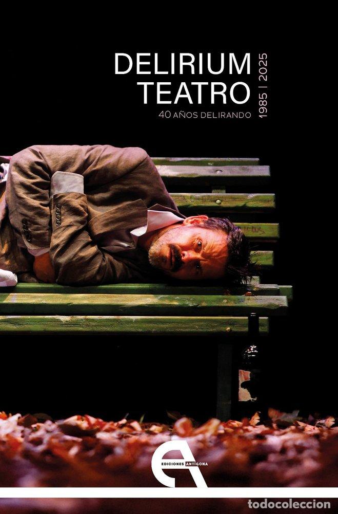 Libros: DELIRIUM TEATRO 40 A&Ntilde;OS DELIRANDO 1985 2025 - RAQUEL TOSTE