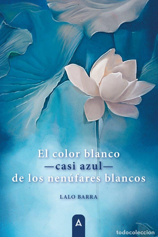 books: EL COLOR BLANCO CASI AZUL DE LOS NENUFARES BLANCOS - BARRA, LALO
