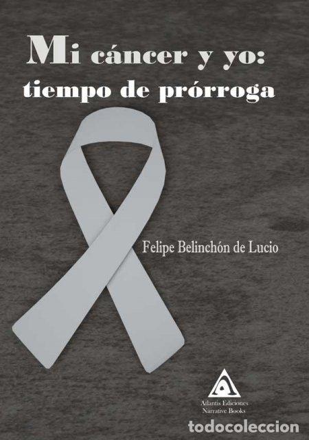 Libros: MI CANCER Y YO TIEMPO DE PRORROGA - BELINCHON DE LUCIO, FELIPE