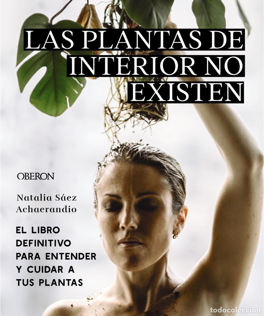 Libros: LAS PLANTAS DE INTERIOR NO EXISTEN. EL LIBRO DEFINITIVO PARA ENTENDER Y CUIDAR A - S&aacute;ez Achaerandio,