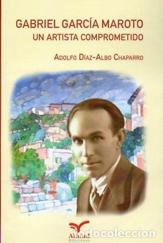 Libros: GABRIEL GARCIA MAROTO UN ARTISTA COMPROMETIDO - DIAZ-ALBO CHAPARRO, ADOLFO